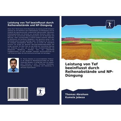 Leistung von Tef beeinflusst durch Reihenabstände und NP-Düngung, Taschenbuch von Thomas Abraham,Kumela Jabesa, BoD - Books on Demand,