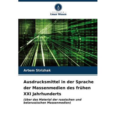 Ausdrucksmittel in der Sprache der Massenmedien des frühen XXI Jahrhunderts, Taschenbuch von Artem Strizhak, Verlag Unser Wissen, 978-620-6-89279-3