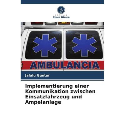 Implementierung einer Kommunikation zwischen Einsatzfahrzeug und Ampelanlage, Taschenbuch von Jalalu Guntur, Verlag Unser Wissen, 978-620-4-92217-1