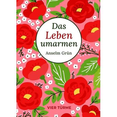 Das Leben umarmen, Gebundene Ausgabe von Anselm Grün, Vier Türme, 978-3-7365-0727-2