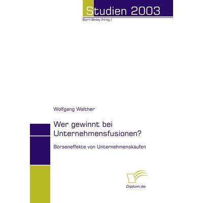 Wer gewinnt bei Unternehmensfusionen?, Taschenbuch von Wolfgang Walther, Diplomica Verlag GmbH, 978-3-8324-8038-7