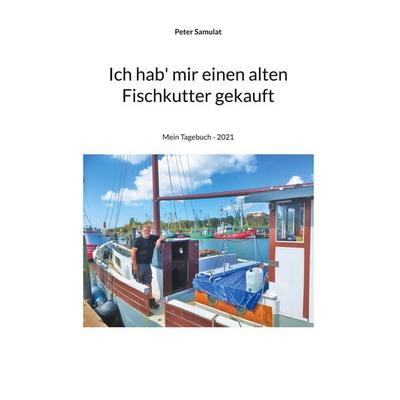 Ich hab mir einen alten Fischkutter gekauft, Taschenbuch von Peter Samulat, BoD – Books on Demand, 978-3-7557-5162-5
