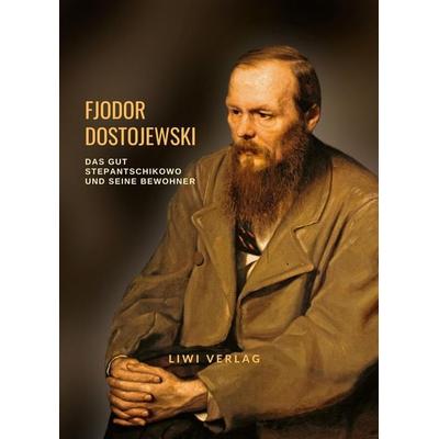 Fjodor Dostojewski: Das Gut Stepantschikowo und seine Bewohner. Vollständige Neuausgabe, Taschenbuch von Fjodor M. Dostojewski, Liwi Literatur- Und