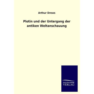 Plotin und der Untergang der antiken Weltanschauung, Taschenbuch von Arthur Drews, Salzwasser, 978-3-8460-3995-3