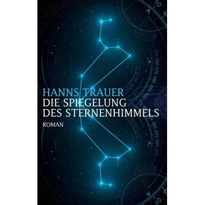 Die Spiegelung des Sternenhimmels, Taschenbuch von Hanns Trauer, Rauert, Thomas, 978-3-00-061576-4