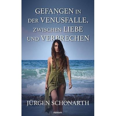Gefangen in der Venusfalle. Zwischen Liebe und Verbrechen, Gebundene Ausgabe von Jürgen Schonarth, Novum Verlag, 978-3-99130-330-5