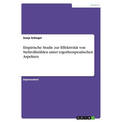 Empirische Studie zur Effektivität von Stehrollstühlen unter ergotherapeutischen Aspekten, Taschenbuch von Sonja Schlegel, GRIN, 978-3-638-69470-4