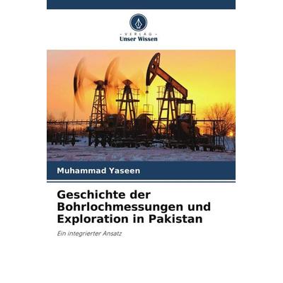 Geschichte der Bohrlochmessungen und Exploration in Pakistan, Taschenbuch von Muhammad Yaseen, Verlag Unser Wissen