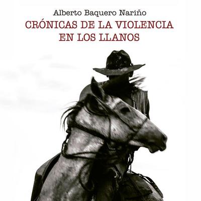 Crónicas de la violencia en los Llanos - Alberto Baquero Nariño, Audio, 9789179237110