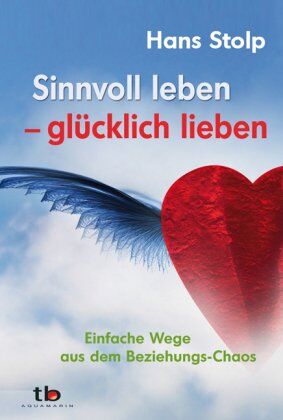 Hans Stolp - Sinnvoll leben - glücklich lieben: Einfache Wege aus dem Beziehungs-Chaos - Preis vom 30.09.2026 22:30:23 h