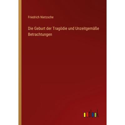 Die Geburt der Tragödie und Unzeitgemäße Betrachtungen, Taschenbuch von Friedrich Nietzsche, Outlook, 978-3-368-60422-6