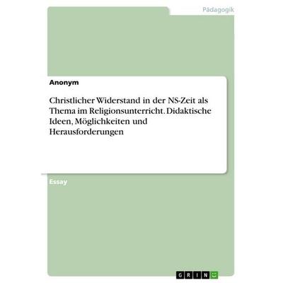 Christlicher Widerstand in der NS-Zeit als Thema im Religionsunterricht. Didaktische Ideen, Möglichkeiten und Herausforderungen, Taschenbuch von ,