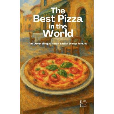 The Best Pizza in the World And Other Bilingual Italian-English Stories for Kids, Taschenbuch von Pomme Bilingual, Pomme Bilingual
