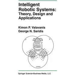 Intelligent Robotic Systems: Theory, Design and Applications, Fachbücher von Kimon P. Valavanis, George N. Saridis