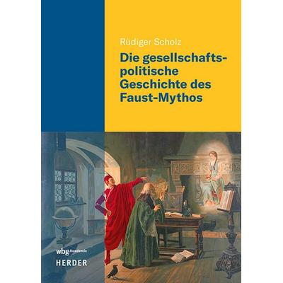 Die gesellschaftspolitische Geschichte des Faust-Mythos, Taschenbuch von Rüdiger Scholz, Wbg Academic in Herder, 978-3-534-64220-5