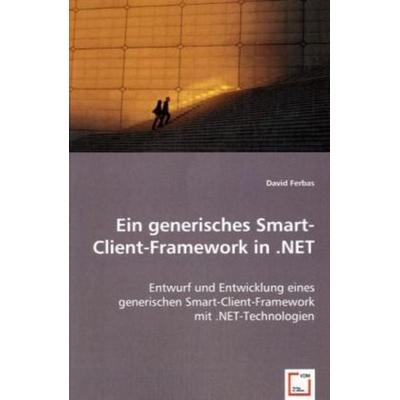 Ferbas, D: Ein generisches Smart-Client-Framework in .NET, Taschenbuch von David Ferbas, VDM, 978-3-639-02808-9