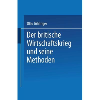 Der britische Wirtschaftskrieg und seine Methoden, Taschenbuch von Otto Jöhlinger, Springer Berlin, 978-3-642-52541-4