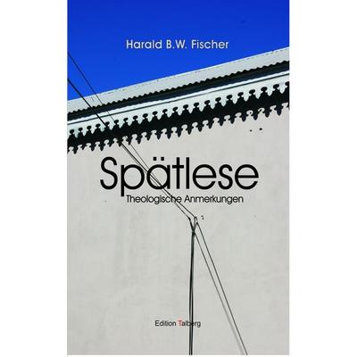 Spätlese, Taschenbuch von Harald B.W. Fischer, Edition Talberg, 978-3-943869-07-1