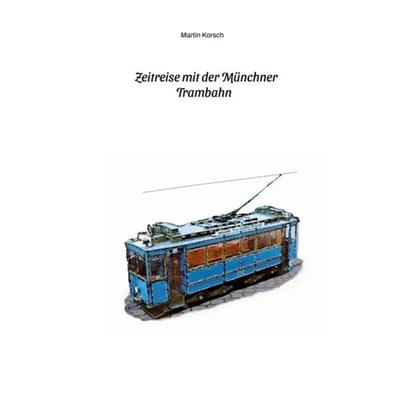 Zeitreise mit der Münchner Trambahn. Historische Ansichtskarten, Fotos und Fahrkarten aus dem München der 1890er bis 1930er Jahre., Gebundene Ausgabe