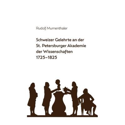 Schweizer Gelehrte an der St. Petersburger Akademie der Wissenschaften 1725-1825, Taschenbuch von Rudolf Mumenthaler, Buch & netz, 978-3-03805-044-5