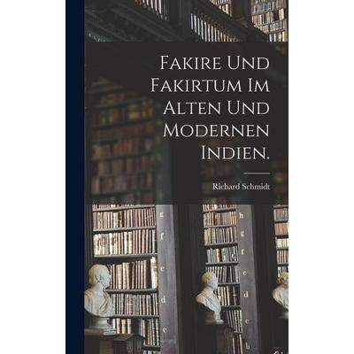 Fakire und Fakirtum im alten und modernen Indien., Gebundene Ausgabe von Richard Schmidt, Legare Street Press, 978-1-01-601092-4