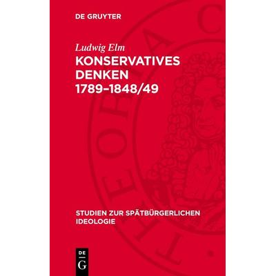 Konservatives Denken 1789–1848/49, Gebundene Ausgabe von Ludwig Elm, De Gruyter, 978-3-11-277306-2