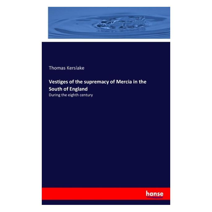 Hansebooks Vestiges of the supremacy of Mercia in the South of England (55837843)