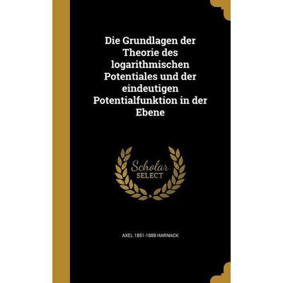 Die Grundlagen der Theorie des logarithmischen Potentiales und der eindeutigen Potentialfunktion in der Ebene, Gebundene Ausgabe von Axel von Harnack,