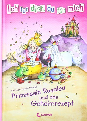 Alexandra Fischer-Hunold - Ich für dich, du für mich 02. Prinzessin Rosalea und das Geheimrezept - Preis vom 16.10.2026 11:41:07 h