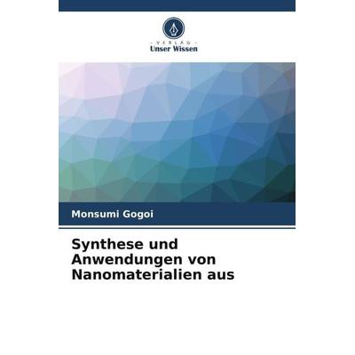 Synthese und Anwendungen von Nanomaterialien aus, Taschenbuch von Monsumi Gogoi, Verlag Unser Wissen, 978-620-4-89235-1