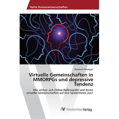 Virtuelle Gemeinschaften in MMORPGs und depressive Tendenz, Taschenbuch von Benjamin Passegger, AV Akademikerverlag, 978-620-2-21198-7