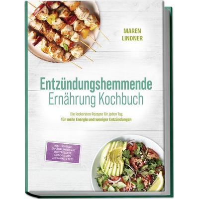 Entzündungshemmende Ernährung Kochbuch: Die leckersten Rezepte für jeden Tag – für mehr Energie und weniger Entzündungen – inkl.