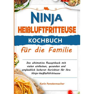 Ninja Heißluftfritteuse Kochbuch für die Familie, Taschenbuch von Karin Fenstermacher, Epubli, 978-3-565-03832-9