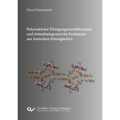 Polynukleare Übergangsmetallbromide und (inter)halogenreiche Festkörper aus Ionischen Flüssigkeiten, Taschenbuch von David Hausmann, Cuvillier Verlag,
