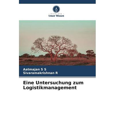 Eine Untersuchung zum Logistikmanagement, Taschenbuch von Aatmajan S. S.,Sivaramakrishnan R., Verlag Unser Wissen, 978-620-9-87694-3