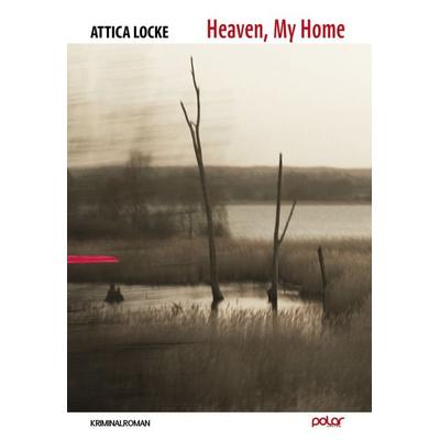 Heaven, My Home, Gebundene Ausgabe von Attica Locke, Polar Verlag, 978-3-945133-91-0