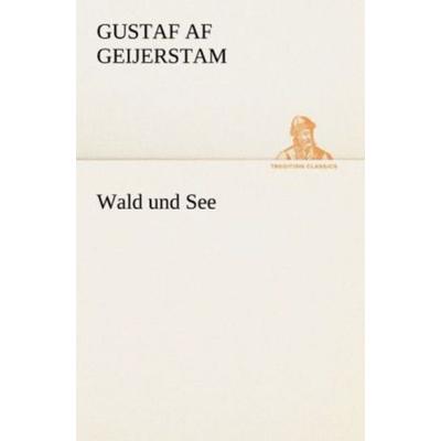 Wald und See, Taschenbuch von Gustaf af Geijerstam, Tredition, 978-3-8472-3644-3