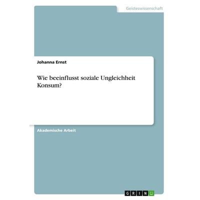 Wie beeinflusst soziale Ungleichheit Konsum?, Taschenbuch von Johanna Ernst, GRIN, 978-3-346-34422-9
