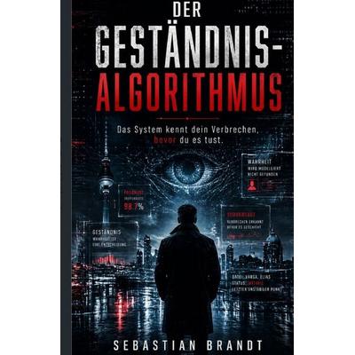 Der Geständnis-Algorithmus, Taschenbuch von Sebastian Brandt, Epubli, 978-3-565-43289-9