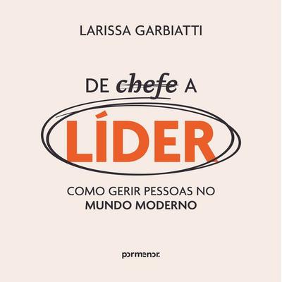 De chefe a líder: como gerir pessoas no mundo moderno - Larissa Garbiatti, Audio, 9786528200573