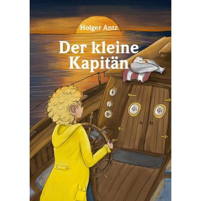 Der kleine Kapitän, Taschenbuch von Holger Antz, Tredition, 978-3-347-20447-8
