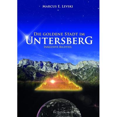 Die Goldene Stadt im Untersberg, Taschenbuch von Marcus E. Levski, Ancient Mail, 978-3-95652-177-5