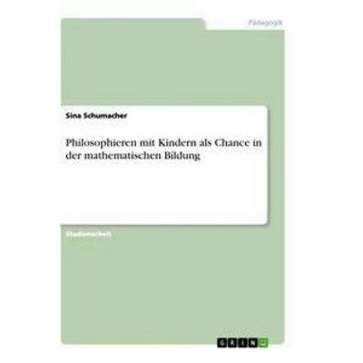 Philosophieren mit Kindern als Chance in der mathematischen Bildung, Taschenbuch von Sina Schumacher, GRIN, 978-3-346-62457-4
