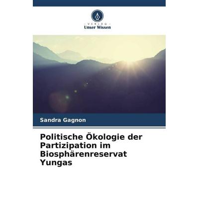 Politische Ökologie der Partizipation im Biosphärenreservat Yungas, Taschenbuch von Sandra Gagnon, Verlag Unser Wissen, 978-620-6-29668-3