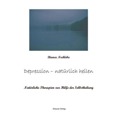 Depression - natürlich heilen, Taschenbuch von Bianca Nechleba, BoD – Books on Demand, 978-3-0344-0189-0