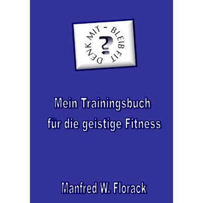 Mein Trainingsbuch für die geistige Fitness, Taschenbuch von Manfred W. Florack, Epubli, 978-3-7485-6960-2