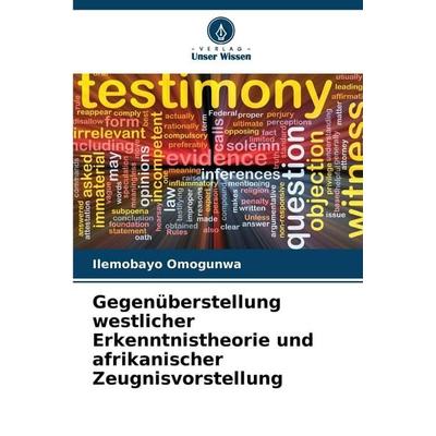 Gegenüberstellung westlicher Erkenntnistheorie und afrikanischer Zeugnisvorstellung, Taschenbuch von Ilemobayo Omogunwa, Verlag Unser Wissen,