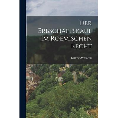 Der Erbschaftskauf Im Roemischen Recht, Taschenbuch von Ludwig Avenarius, Legare Street Press, 978-1-01-915629-2