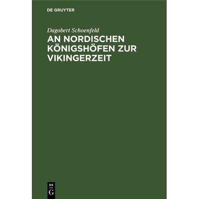 An Nordischen Königshöfen zur Vikingerzeit, Gebundene Ausgabe von Dagobert Schoenfeld, De Gruyter, 978-3-11-122221-9
