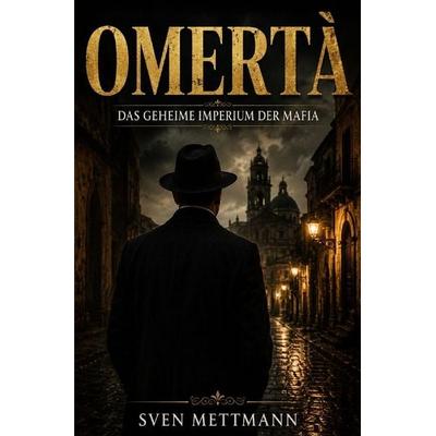 OMERTÀ Das geheime Imperium der Mafia, Taschenbuch von Sven Mettmann, Epubli, 978-3-565-56608-2